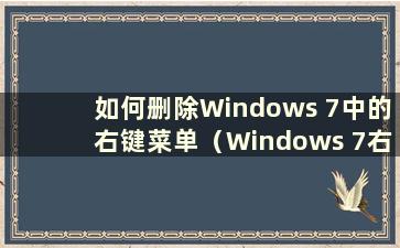 如何删除Windows 7中的右键菜单（Windows 7右键菜单清理）